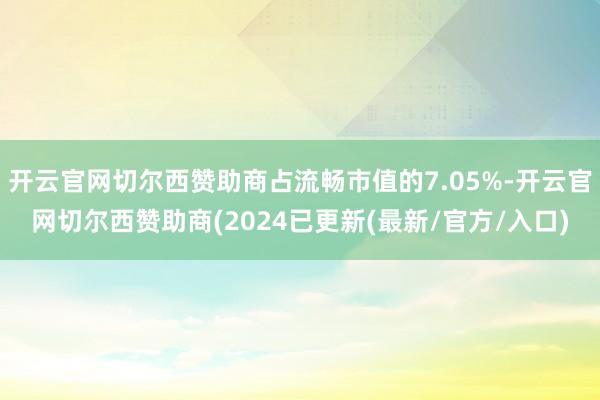 开云官网切尔西赞助商占流畅市值的7.05%-开云官网切尔西赞助商(2024已更新(最新/官方/入口)