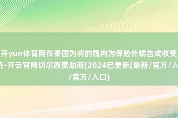开yun体育网在秦国为将的魏冉为保险外甥告成收受大统-开云官网切尔西赞助商(2024已更新(最新/官方/入口)