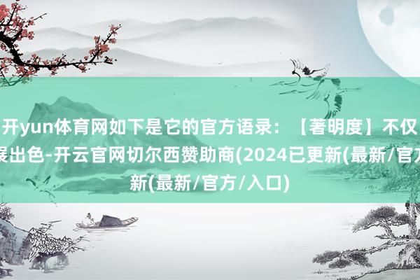 开yun体育网如下是它的官方语录：【著明度】不仅性能进展出色-开云官网切尔西赞助商(2024已更新(最新/官方/入口)
